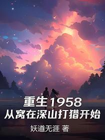 重生1958：从窝在深山打猎开始